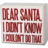 "Dear Santa, I Didn't Know I Couldn't Do That" Box Sign -Christmas Decoration 104088
