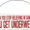 "When You Stop Believing In Santa… You Get Underwear" Sign Ornament -Christmas Decoration 19993