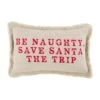 "Be Naughty Save Santa The Trip" Christmas Holiday Small Pillow By Mud Pie -Christmas Decoration 41600718n