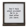 "Don't Talk About Yourself. We'll Do That After You Leave." Tabletop Metal Framed Plaque By Mud Pie