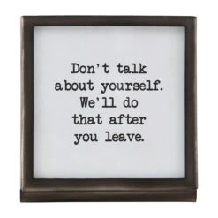"Don't Talk About Yourself. We'll Do That After You Leave." Tabletop Metal Framed Plaque By Mud Pie